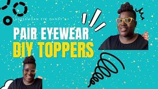 PAIR EYEWEAR DIY TOPPERS & PRODUCTS