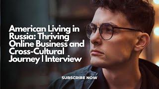 American Living in Russia: Thriving Online Business and Cross-Cultural Journey | Interview