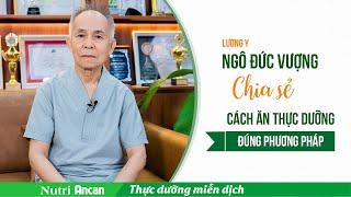 Lương y Ngô Đức Vượng chia sẻ cách ăn thực dưỡng đúng phương pháp