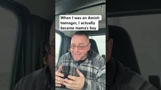 As an Amish teenager, I actually became mama‘s boy and helped her in the house ￼