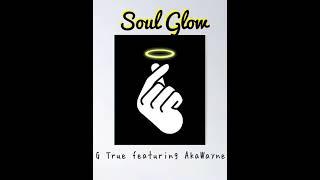 Soul Glow - G True Featuring AKAWayne