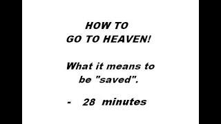 HOW TO GO TO HEAVEN! The Biblical definition(s) of "saved".