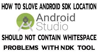 Android Studio SDK location Should not contain Whitespace problems with NDK tool Slove 100% work