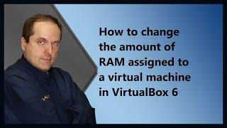 How to change the amount of RAM assigned to a virtual machine in VirtualBox 6