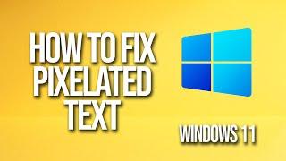 How To Fix Pixelated Text Windows 11