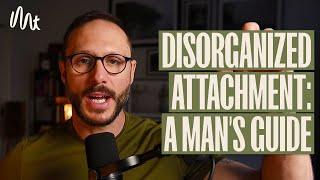 Disorganized Attachment - A MAN'S GUIDE