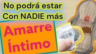 AMARRE ÍNTIMO PARA QUE NO PUEDA ESTAR CON NADIE MÁS Y TE DESEE CON LOCURA!