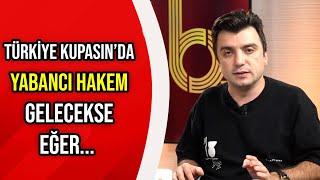 Fenerbahçe - Galatasaray Türkiye Kupası Maçını Yabancı Hakem Mi Yönetecek?