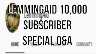 LemmingAid 10,000 Subscriber Special Q&A