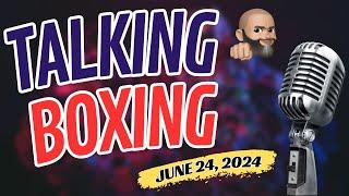 TALKING BOXING: JUNE 24, 2024