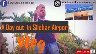 A Day Out in Silchar Airport️  | Travel Vlog | Sahanur Vlogs️