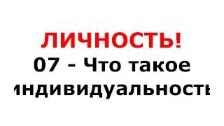 07 - Что такое индивидуальность - Личность!