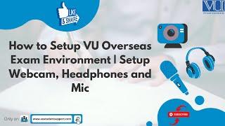 VU Overseas Exam Environment Setup | How to setup Webcam, Headphone/Mic