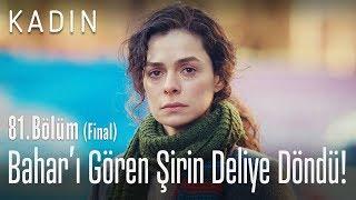 Bahar'ı gören Şirin deliye döndü! - Kadın 81. Bölüm (Final)