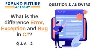 QnA 2 -  What is the difference between Error, Exception and Bug in C#? Expand Future Academy