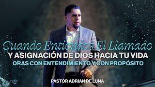 Cuando entiendes el llamado y la asignación de Dios, Oras con entendimiento | Pastor Adrián De Luna