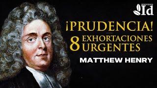 ¡8 EXHORTACIONES URGENTES! ▶ Matthew Henry | PRUDENCIA