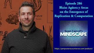 Mindscape 286 | Blaise Agüera y Arcas on the Emergence of Replication and Computation