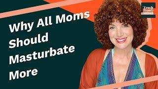 Why All Moms Should Masturbate More (Dana)