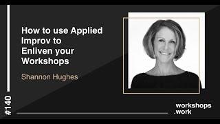 How to use Applied Improv to Enliven your Workshops with Shannon Hughes