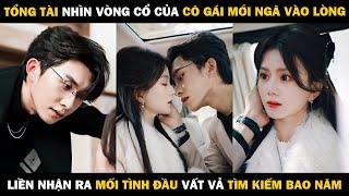 Tổng Tài Nhìn Vồng Cổ Của Cô Gái Mới Ngã Vào Lòng, Liền Nhận Ra Mối Tình Đầu Vất Vả Tìm Kiếm Bao Năm