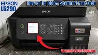 How to Fix 100077 Scanner Error of  Epson EcoTank L5290 Printer.