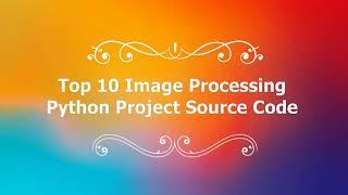 Top 10 Image Processing Python Projects Source Code | Top 10 Python Final  Year Projects Source Code