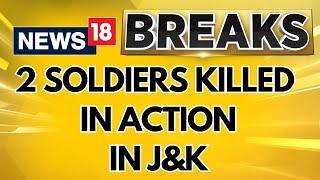 2 Soldiers Killed In Action In J&K, 2 Terrorists Dead In Another Op | English News | News18