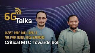 6G Talk - Critical Machine-Type Communications Towards 6G | Nurul Huda Mahmood and Onel López