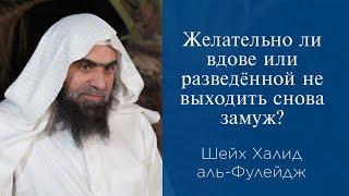 Желательно ли вдове или разведённой не выходить снова замуж? | Шейх Халид аль-Фулейдж