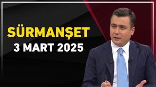 Sürmanşet 3 Mart 2025