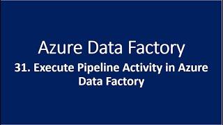 31. Execute Pipeline Activity in Azure Data Factory