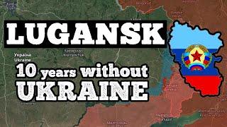 LUGANSK: 10 YEARS WITHOUT UKRAINE