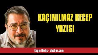 ENGİN ARDIÇ: KAÇINILMAZ RECEP YAZISI - SESLİ MAKALE DİNLE