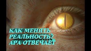 Как менять реальность? Ара отвечает.