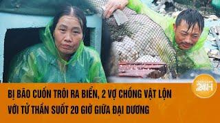 Bị bão cuốn trôi ra biển, 2 vợ chồng vật lộn với Tử thần suốt 20 giờ giữa đại dương