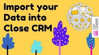 Import your data into Close CRM (from CSV file & other CRM)