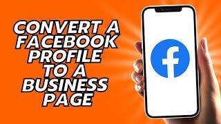 How To Convert A Facebook Profile To A Business Page