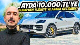 10.000 TL’ye DUBAİ’DEN TÜRKİYE’YE PORSCHE GETİRMEK! 