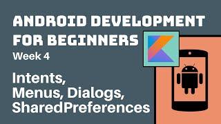 Week 4 - Kotlin Android Development Course for Beginners - Intents, Menus/Dialogs, SharedPreferences