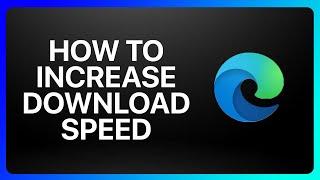 How To Increase Download Speed In Microsoft Edge Tutorial