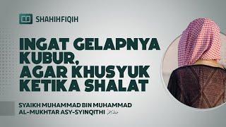 Gelapnya Kubur, Agar Kusyuk Ketika Sholat - Syaikh Muhammad bin Al-Mukhtar Asy-Syinqithi