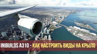 MSFS 2020 | iniBuilds A310 - Как настроить виды на крыло