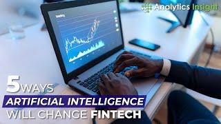 5 Ways Artificial Intelligence Will Change FinTech