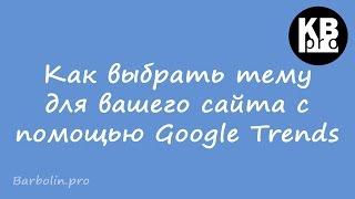 Как выбрать тему для вашего сайта с помощью Google Trends