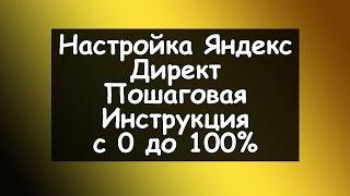 Настройка Яндекс Директ  Пошаговая Инструкция с 0 до 100%  Контекстная реклама