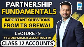 Important Questions (TS GREWAL) | Partnership Fundamentals - 9 | Class 12 Accounts | CA Parag Gupta
