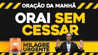 Oração da Manhã  Milagre Urgente | Orai sem cessar (QUI 31/OUT)