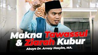 RAHASIA DI DALAM TAWASUL DAN ZIARAH KUBUR - Abuya Dr. Arrazy Hasyim, MA.