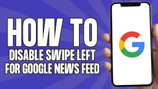 How to Disable Swipe Left for Google News Feed on Android